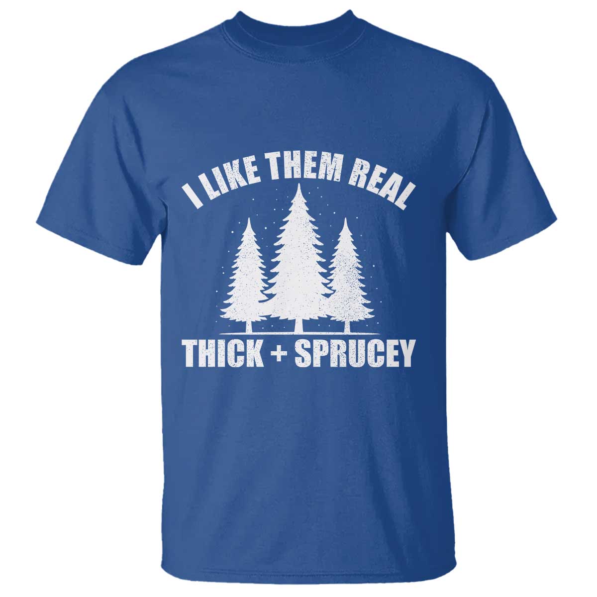 Funny Christmas Tree T Shirt I Like Them Real Thick and Sprucey Holiday Trees Pun TS02 Royal Blue Print Your Wear