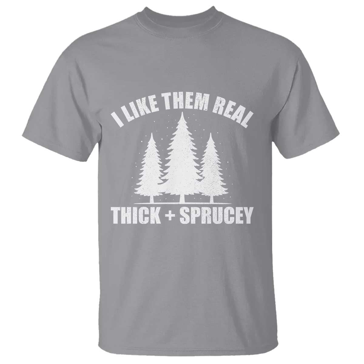 Funny Christmas Tree T Shirt I Like Them Real Thick and Sprucey Holiday Trees Pun TS02 Sport Gray Print Your Wear