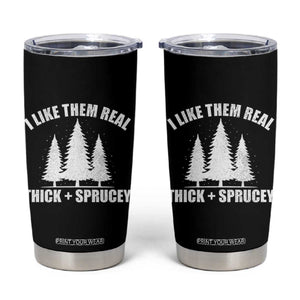 Funny Christmas Tree Tumbler Cup I Like Them Real Thick and Sprucey Holiday Trees Pun TS02 Black Print Your Wear