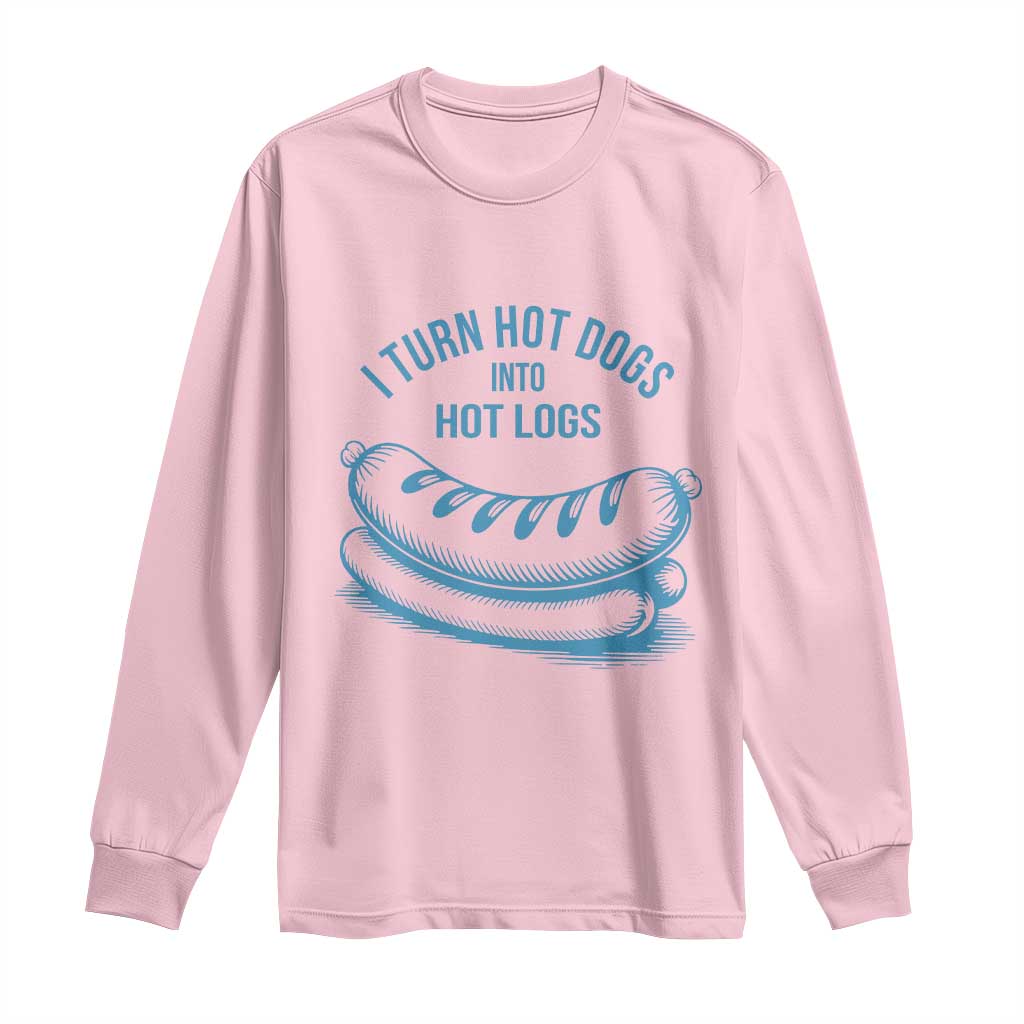 I Turn Hot Dogs Into Hot Logs Long Sleeve Shirt Funny Food Pun for BBQ Bros Toilet Humor Kings TS02 Light Pink Print Your Wear