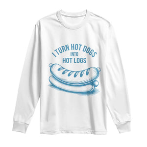 I Turn Hot Dogs Into Hot Logs Long Sleeve Shirt Funny Food Pun for BBQ Bros Toilet Humor Kings TS02 White Print Your Wear