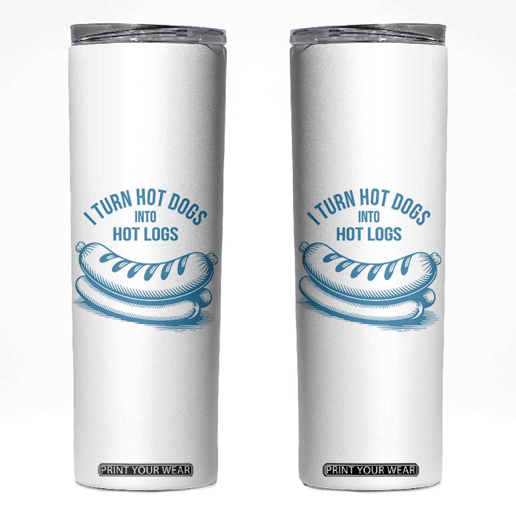 I Turn Hot Dogs Into Hot Logs Skinny Tumbler Funny Food Pun for BBQ Bros Toilet Humor Kings TS02 White Print Your Wear