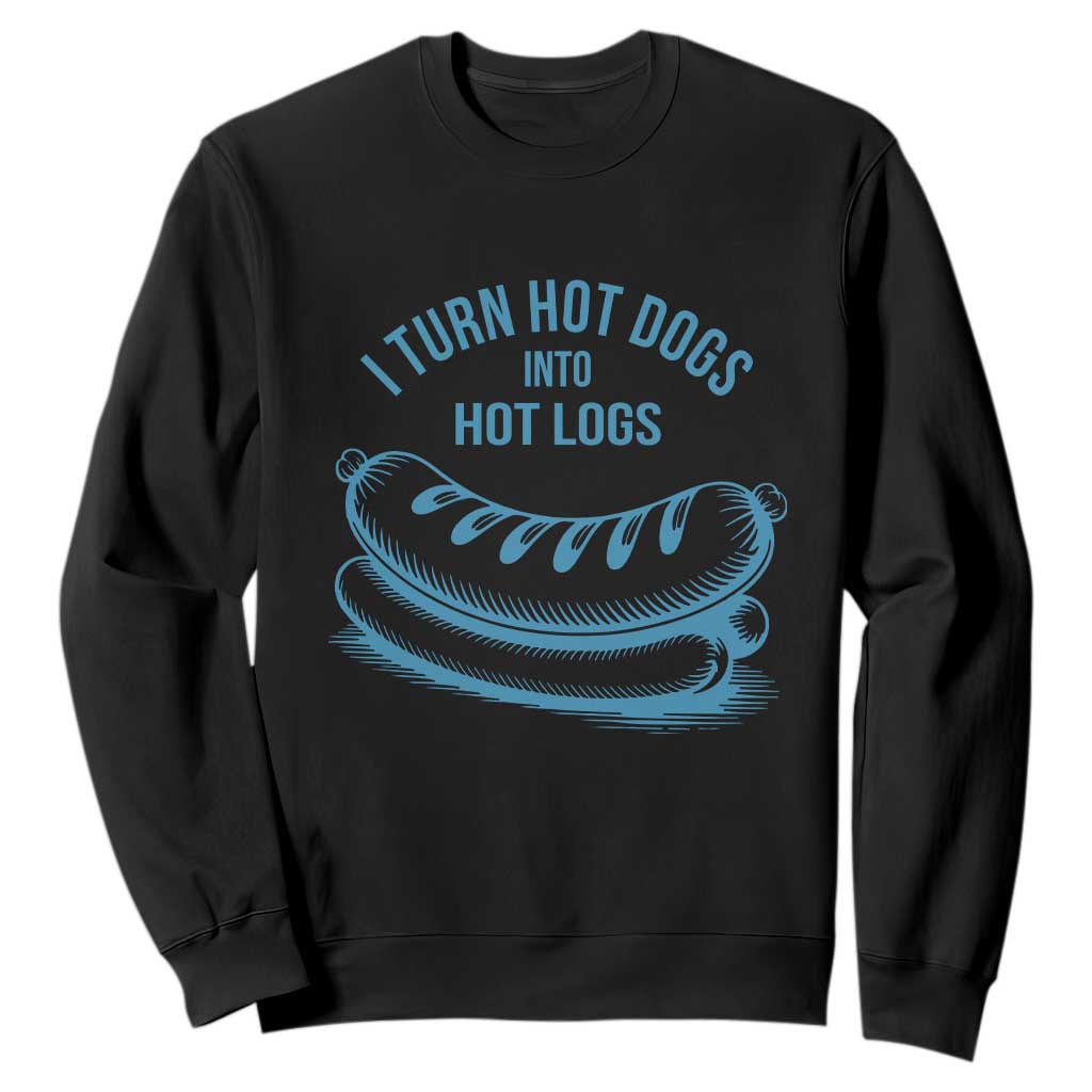 I Turn Hot Dogs Into Hot Logs Sweatshirt Funny Food Pun for BBQ Bros Toilet Humor Kings TS02 Black Print Your Wear