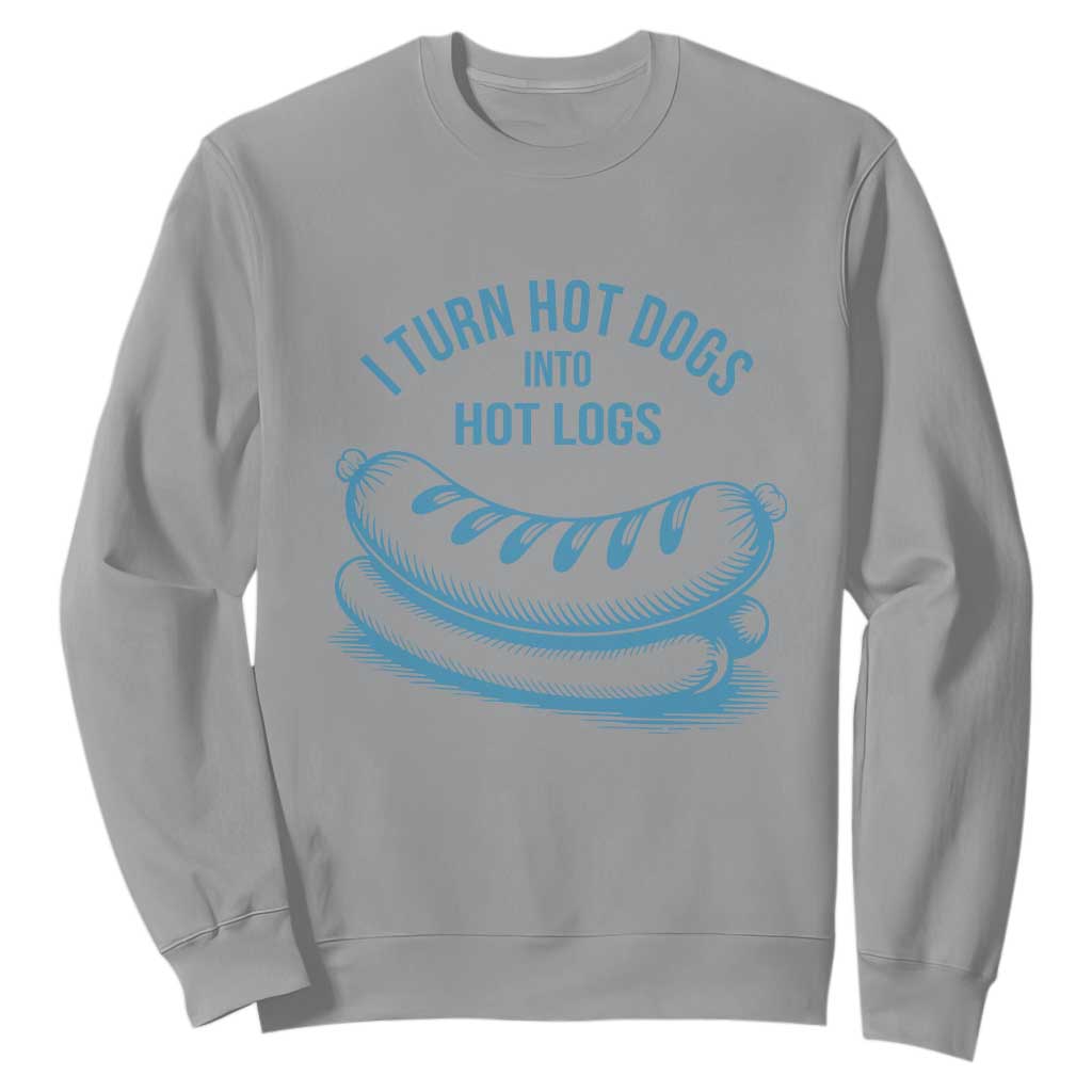 I Turn Hot Dogs Into Hot Logs Sweatshirt Funny Food Pun for BBQ Bros Toilet Humor Kings TS02 Sport Gray Print Your Wear