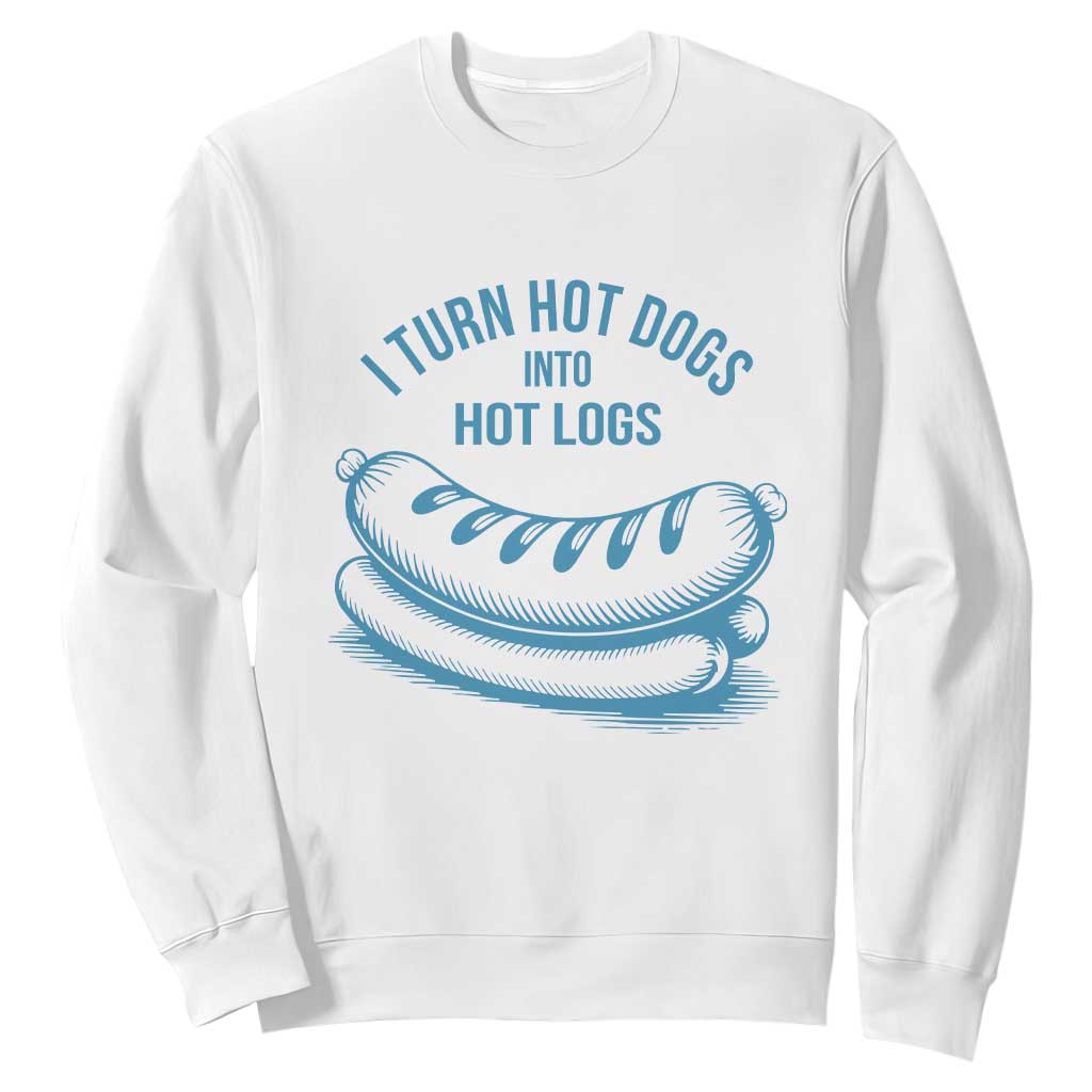 I Turn Hot Dogs Into Hot Logs Sweatshirt Funny Food Pun for BBQ Bros Toilet Humor Kings TS02 White Print Your Wear