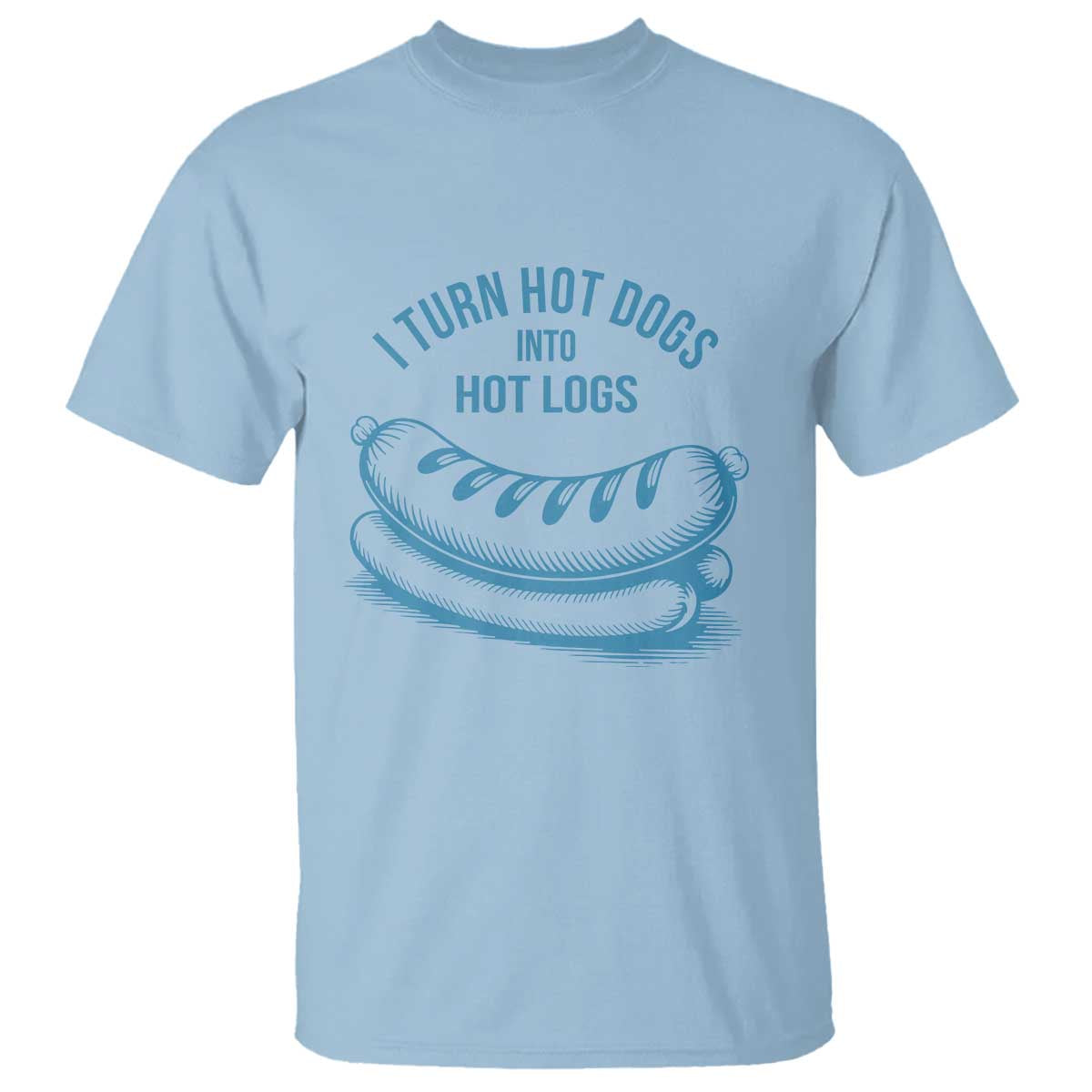 I Turn Hot Dogs Into Hot Logs T Shirt Funny Food Pun for BBQ Bros Toilet Humor Kings TS02 Light Blue Print Your Wear