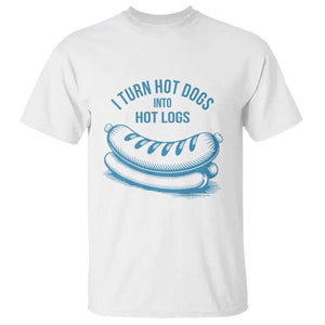 I Turn Hot Dogs Into Hot Logs T Shirt Funny Food Pun for BBQ Bros Toilet Humor Kings TS02 White Print Your Wear