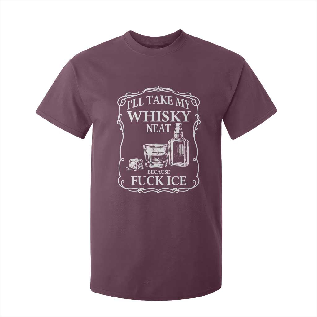 I Will Take My Whisky Neat Because F Ice T Shirt For Kid Whiskey Humor Edgy Political Drinking Pun TS02 Maroon Print Your Wear