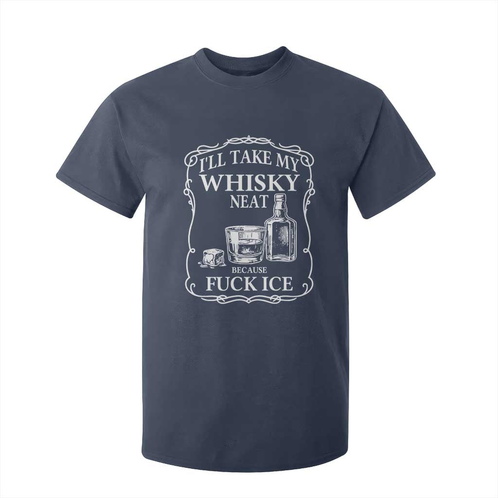 I Will Take My Whisky Neat Because F Ice T Shirt For Kid Whiskey Humor Edgy Political Drinking Pun TS02 Navy Print Your Wear