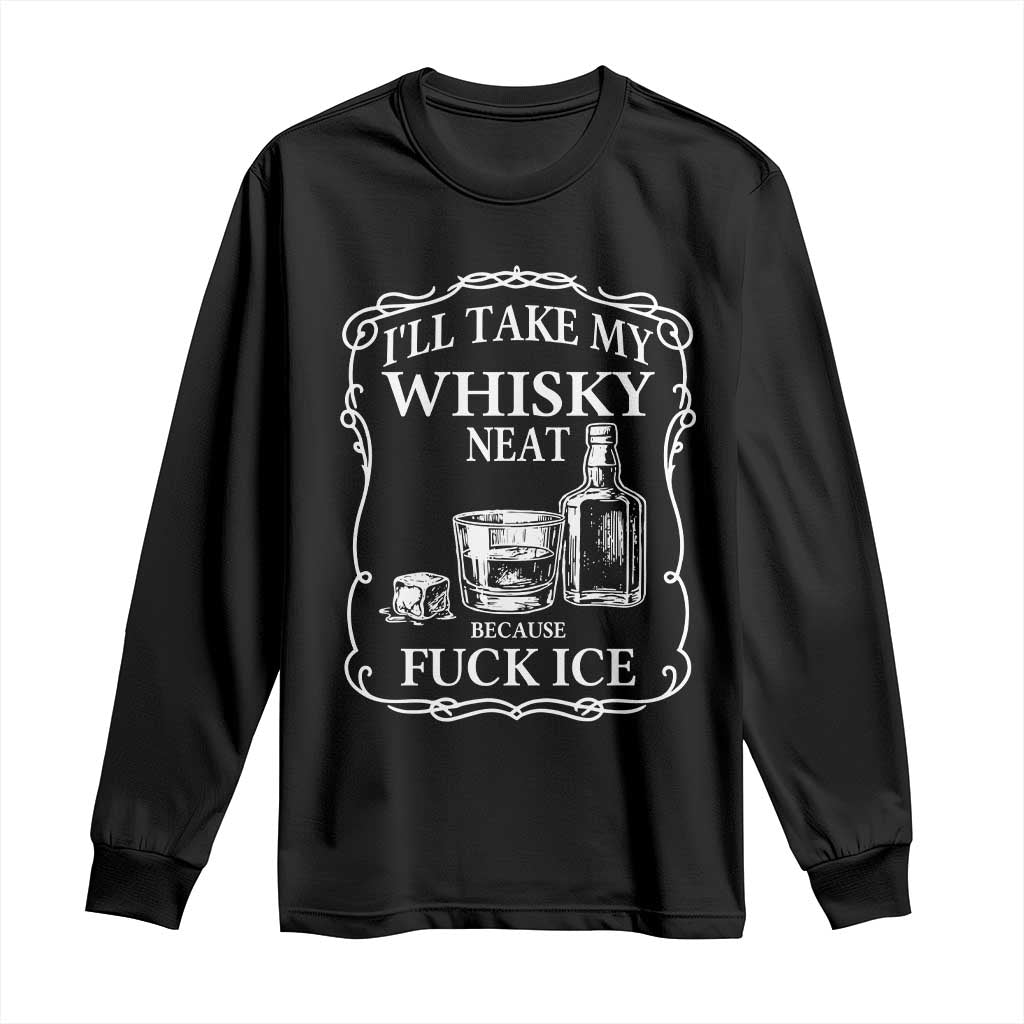 I Will Take My Whisky Neat Because F Ice Long Sleeve Shirt Whiskey Humor Edgy Political Drinking Pun TS02 Black Print Your Wear