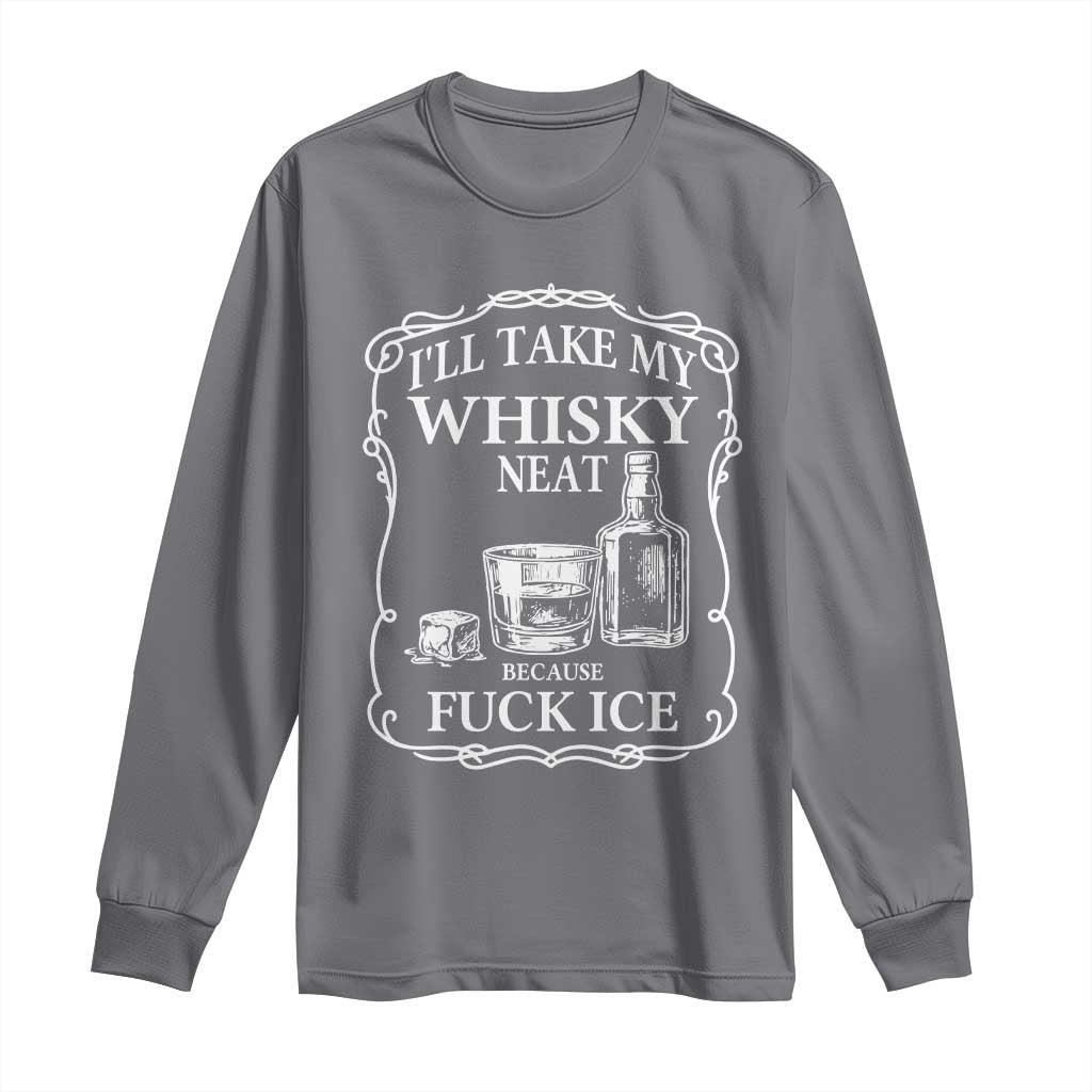 I Will Take My Whisky Neat Because F Ice Long Sleeve Shirt Whiskey Humor Edgy Political Drinking Pun TS02 Charcoal Print Your Wear