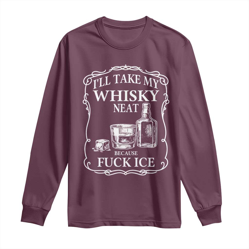 I Will Take My Whisky Neat Because F Ice Long Sleeve Shirt Whiskey Humor Edgy Political Drinking Pun TS02 Maroon Print Your Wear