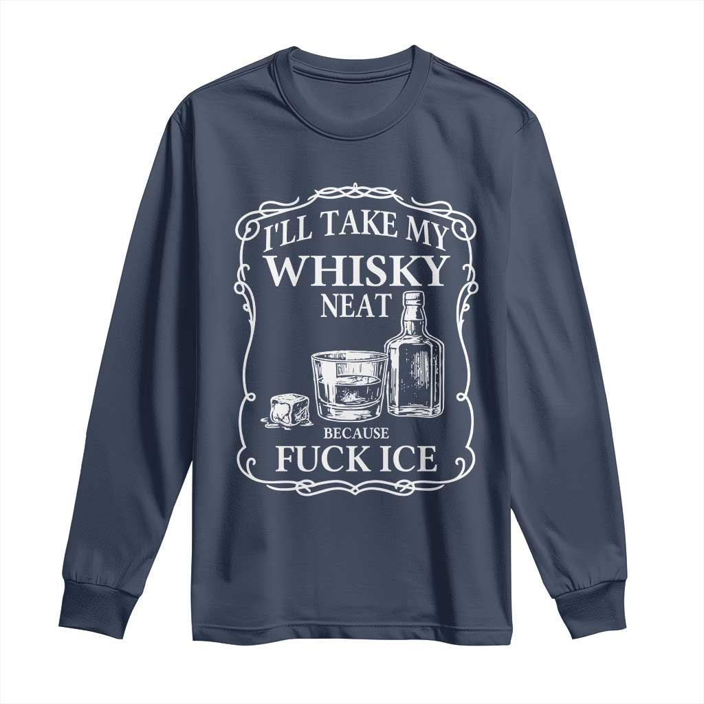 I Will Take My Whisky Neat Because F Ice Long Sleeve Shirt Whiskey Humor Edgy Political Drinking Pun TS02 Navy Print Your Wear