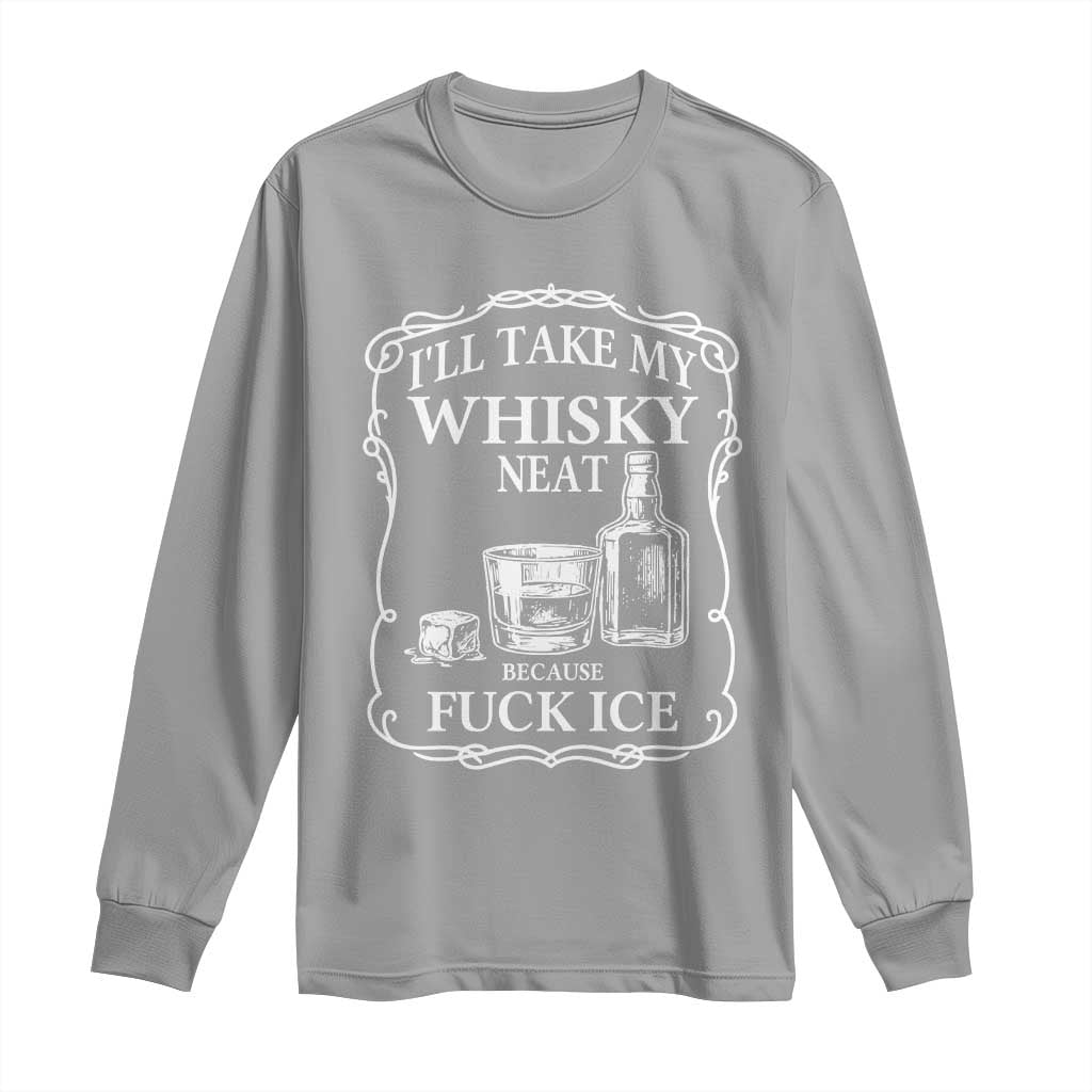 I Will Take My Whisky Neat Because F Ice Long Sleeve Shirt Whiskey Humor Edgy Political Drinking Pun TS02 Sport Gray Print Your Wear