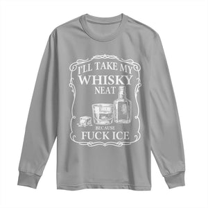 I Will Take My Whisky Neat Because F Ice Long Sleeve Shirt Whiskey Humor Edgy Political Drinking Pun TS02 Sport Gray Print Your Wear