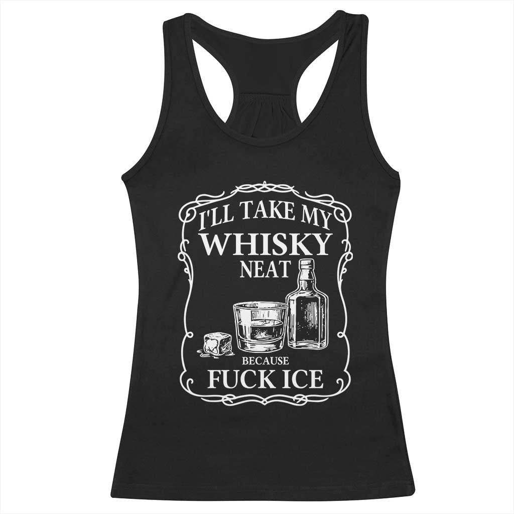 I Will Take My Whisky Neat Because F Ice Racerback Tank Top Whiskey Humor Edgy Political Drinking Pun TS02 Black Print Your Wear
