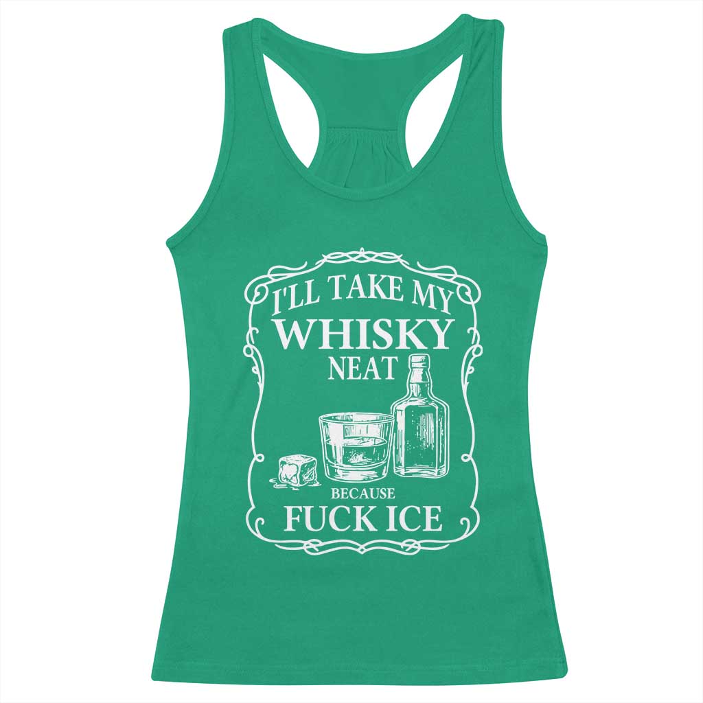 I Will Take My Whisky Neat Because F Ice Racerback Tank Top Whiskey Humor Edgy Political Drinking Pun TS02 Irish Green Print Your Wear