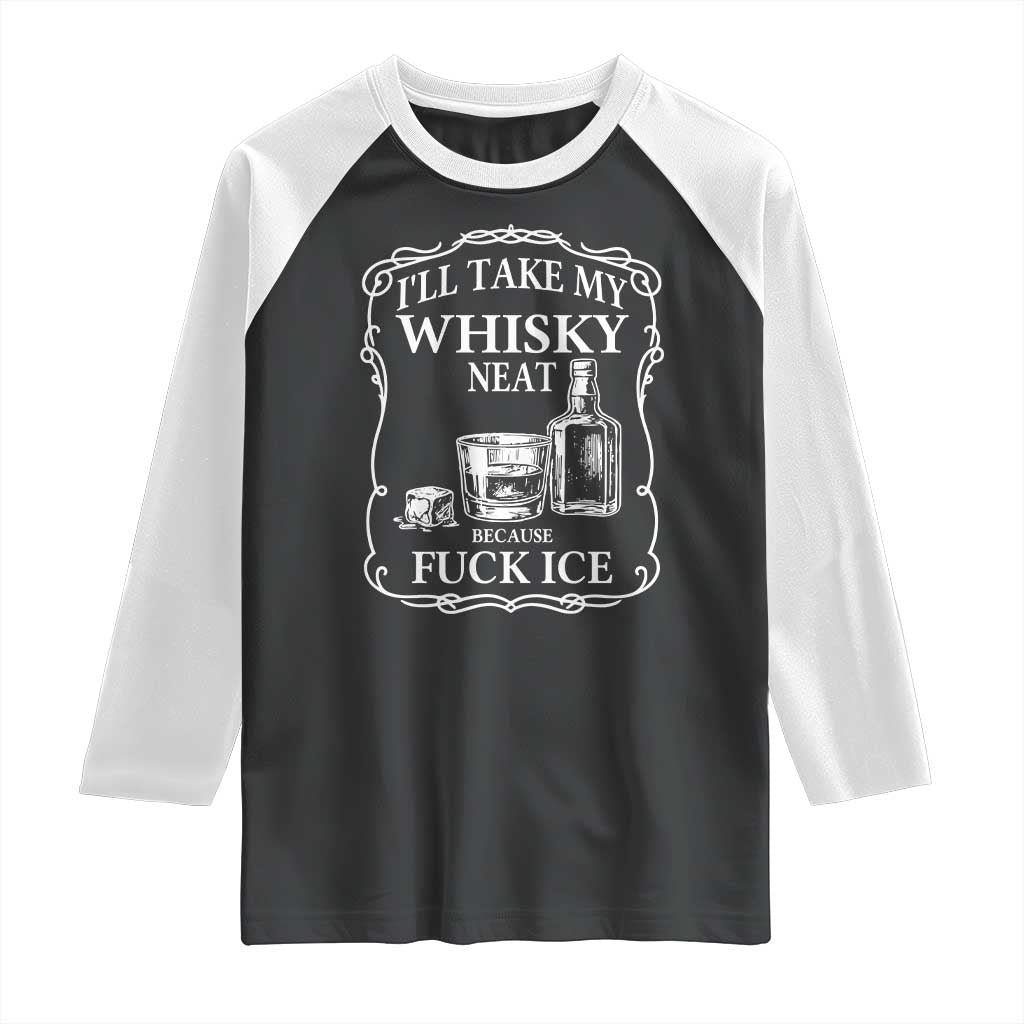 I Will Take My Whisky Neat Because F Ice Raglan Shirt Whiskey Humor Edgy Political Drinking Pun TS02 Black White Print Your Wear