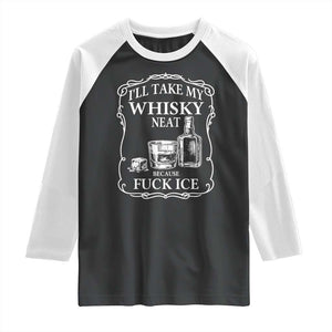 I Will Take My Whisky Neat Because F Ice Raglan Shirt Whiskey Humor Edgy Political Drinking Pun TS02 Black White Print Your Wear