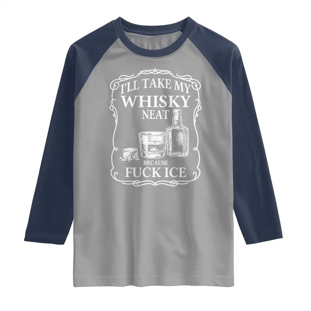 I Will Take My Whisky Neat Because F Ice Raglan Shirt Whiskey Humor Edgy Political Drinking Pun TS02 Sport Gray Navy Print Your Wear