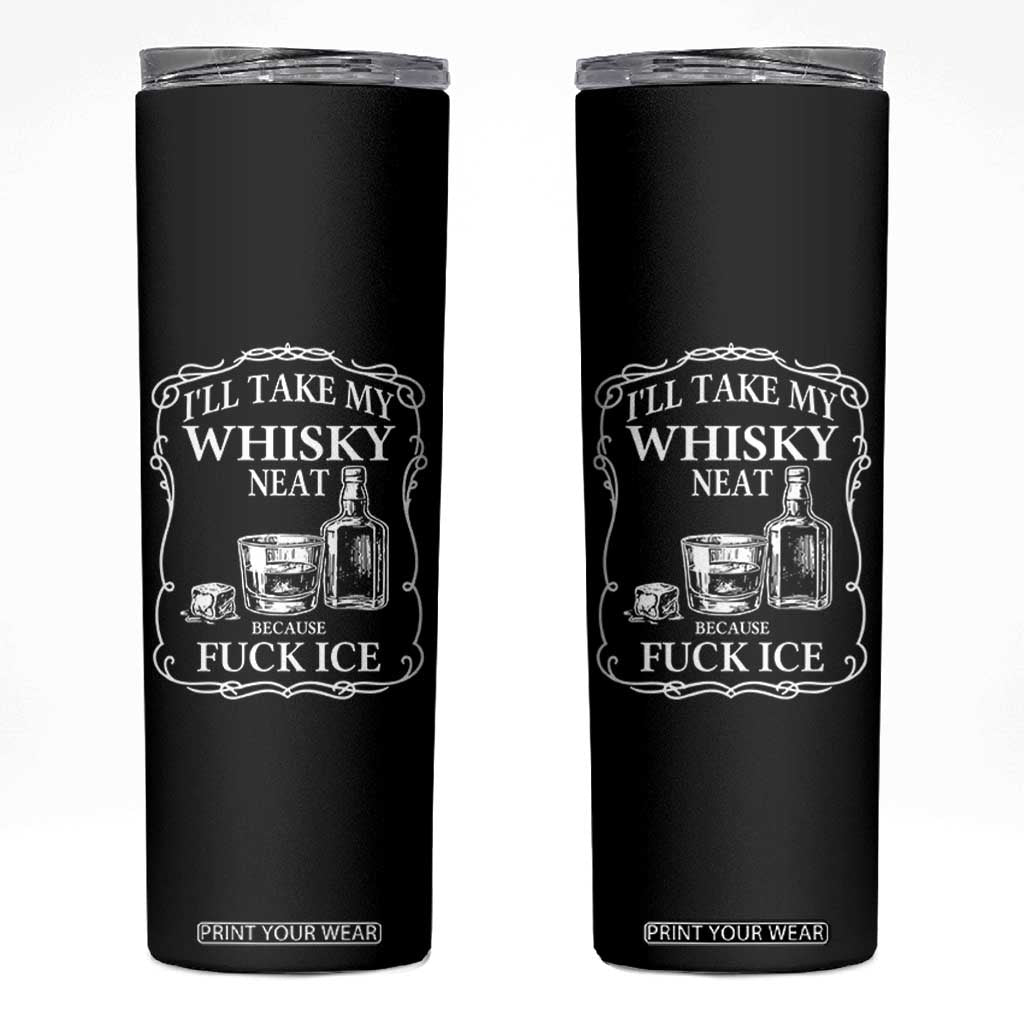 I Will Take My Whisky Neat Because F Ice Skinny Tumbler Whiskey Humor Edgy Political Drinking Pun TS02 Black Print Your Wear
