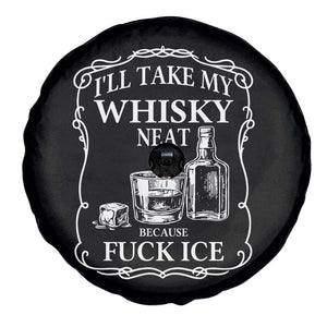 I Will Take My Whisky Neat Because F Ice Spare Tire Cover Whiskey Humor Edgy Political Drinking Pun TS02 Print Your Wear