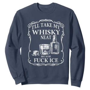 I Will Take My Whisky Neat Because F Ice Sweatshirt Whiskey Humor Edgy Political Drinking Pun - Print Your Wear