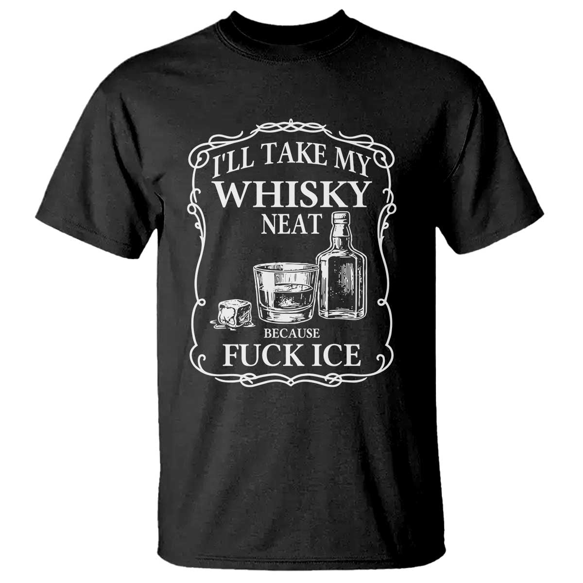 I Will Take My Whisky Neat Because F Ice T Shirt Whiskey Humor Edgy Political Drinking Pun - Print Your Wear