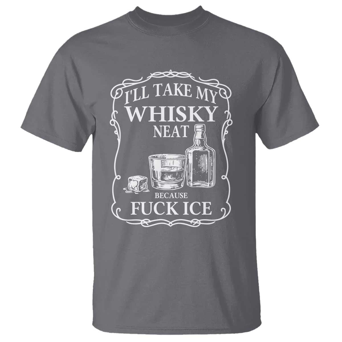 I Will Take My Whisky Neat Because F Ice T Shirt Whiskey Humor Edgy Political Drinking Pun TS02 Charcoal Print Your Wear