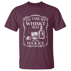 I Will Take My Whisky Neat Because F Ice T Shirt Whiskey Humor Edgy Political Drinking Pun TS02 Maroon Print Your Wear