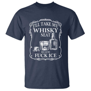 I Will Take My Whisky Neat Because F Ice T Shirt Whiskey Humor Edgy Political Drinking Pun TS02 Navy Print Your Wear