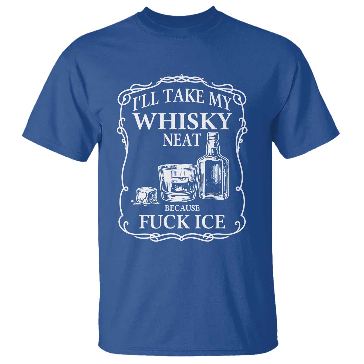 I Will Take My Whisky Neat Because F Ice T Shirt Whiskey Humor Edgy Political Drinking Pun TS02 Royal Blue Print Your Wear
