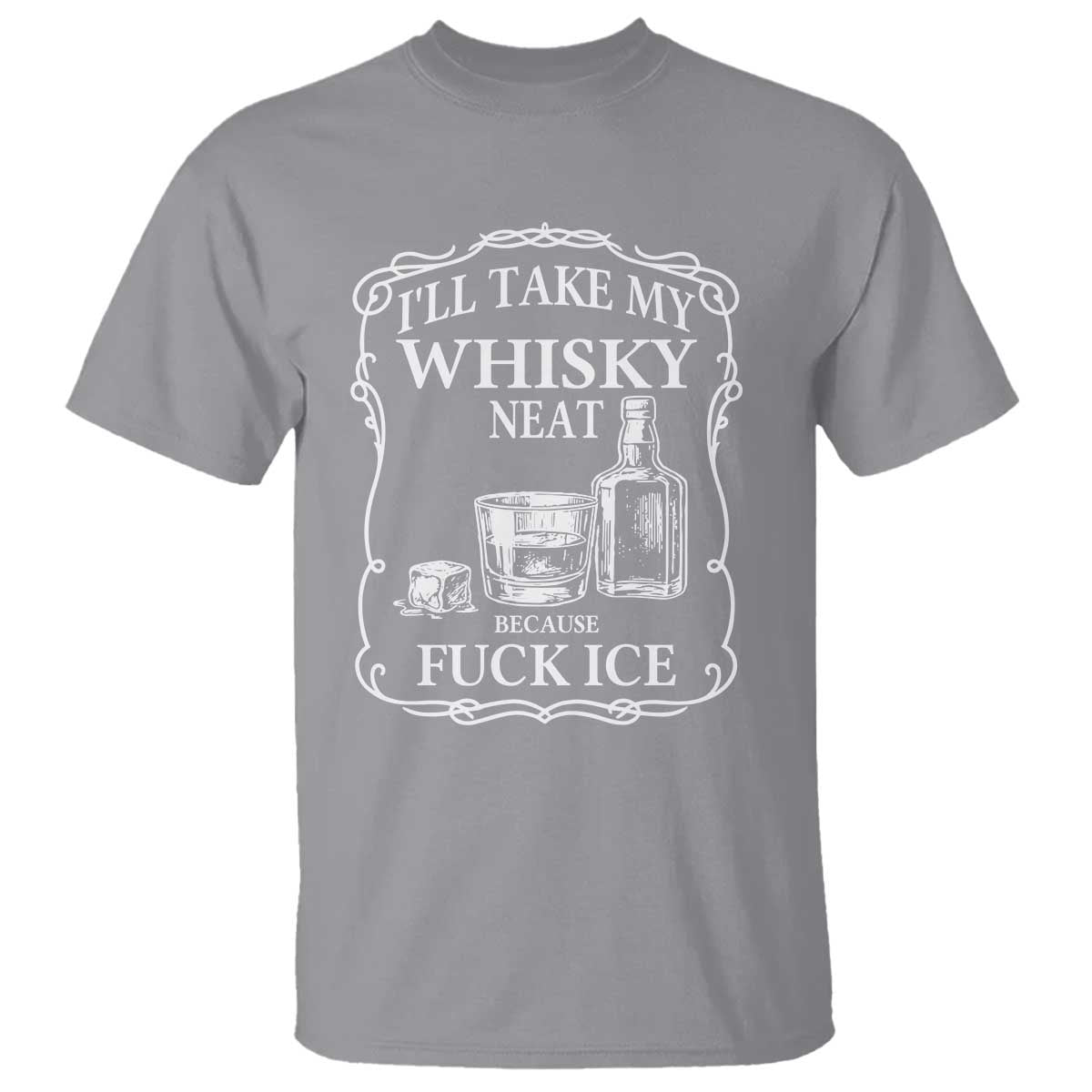 I Will Take My Whisky Neat Because F Ice T Shirt Whiskey Humor Edgy Political Drinking Pun TS02 Sport Gray Print Your Wear