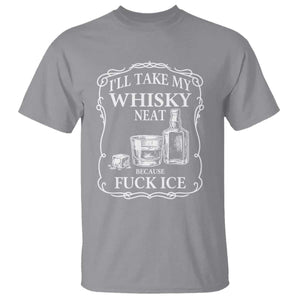 I Will Take My Whisky Neat Because F Ice T Shirt Whiskey Humor Edgy Political Drinking Pun TS02 Sport Gray Print Your Wear