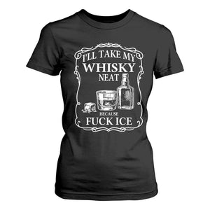 I Will Take My Whisky Neat Because F Ice T Shirt For Women Whiskey Humor Edgy Political Drinking Pun TS02 Black Print Your Wear
