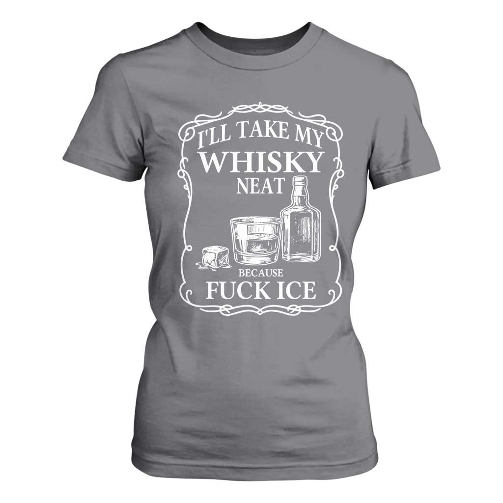 I Will Take My Whisky Neat Because F Ice T Shirt For Women Whiskey Humor Edgy Political Drinking Pun TS02 Charcoal Print Your Wear