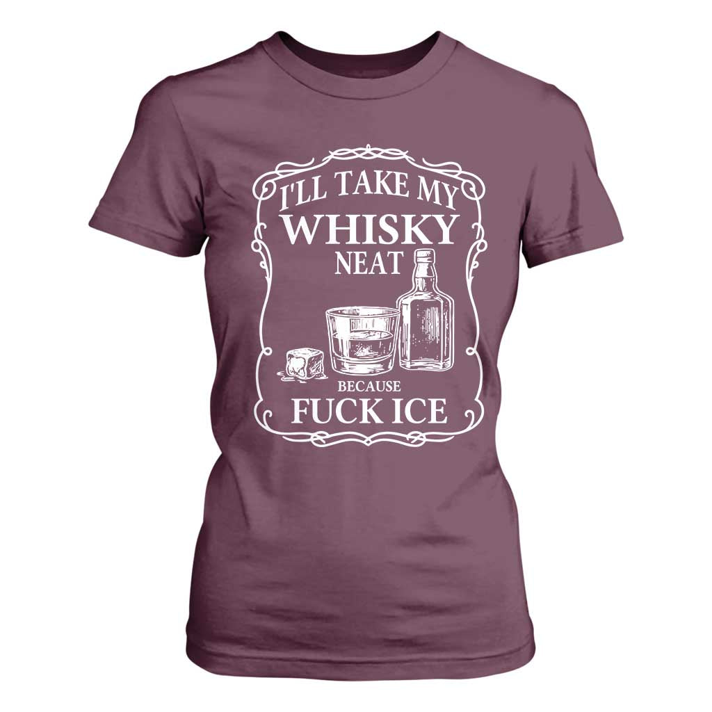 I Will Take My Whisky Neat Because F Ice T Shirt For Women Whiskey Humor Edgy Political Drinking Pun TS02 Maroon Print Your Wear