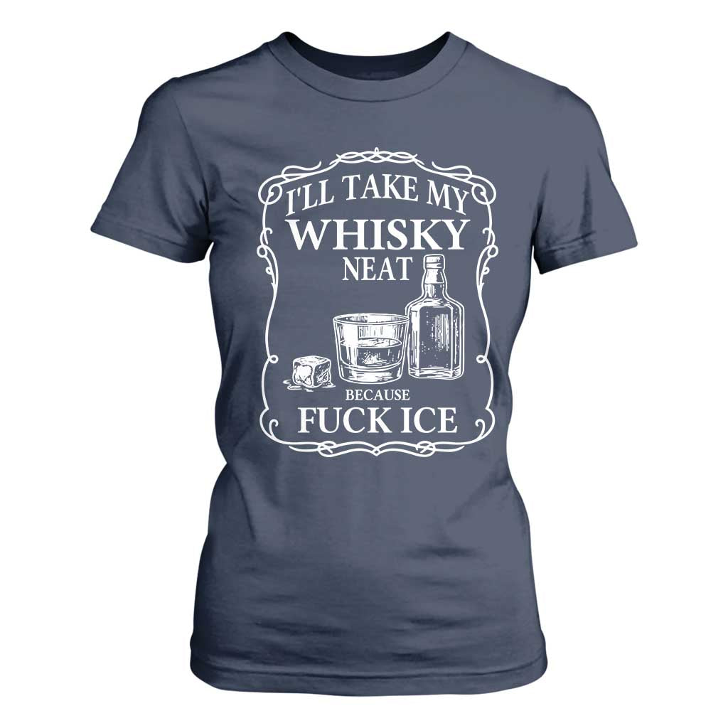 I Will Take My Whisky Neat Because F Ice T Shirt For Women Whiskey Humor Edgy Political Drinking Pun TS02 Navy Print Your Wear