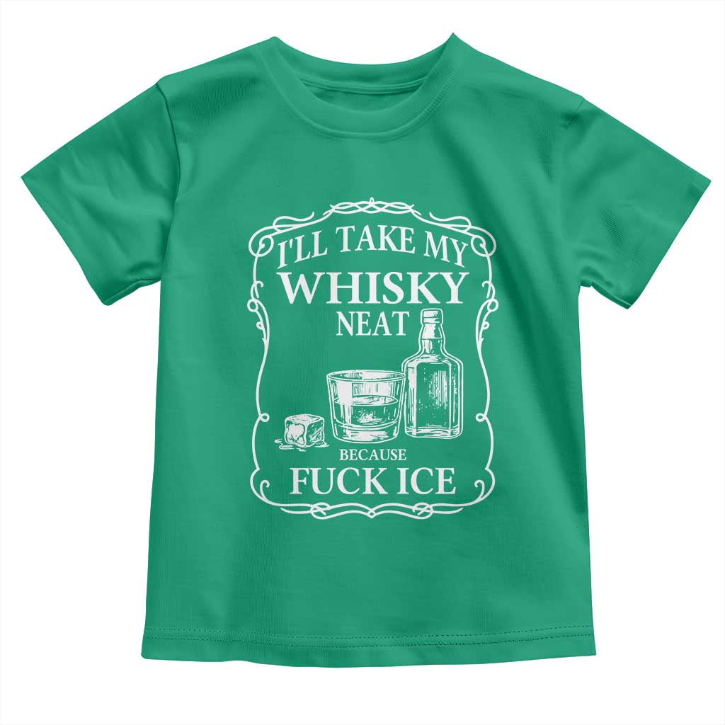 I Will Take My Whisky Neat Because F Ice Toddler T Shirt Whiskey Humor Edgy Political Drinking Pun TS02 Irish Green Print Your Wear