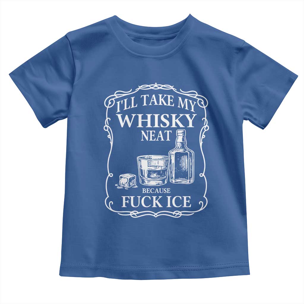 I Will Take My Whisky Neat Because F Ice Toddler T Shirt Whiskey Humor Edgy Political Drinking Pun TS02 Royal Blue Print Your Wear
