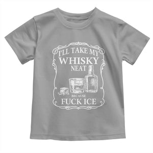 I Will Take My Whisky Neat Because F Ice Toddler T Shirt Whiskey Humor Edgy Political Drinking Pun TS02 Sport Gray Print Your Wear