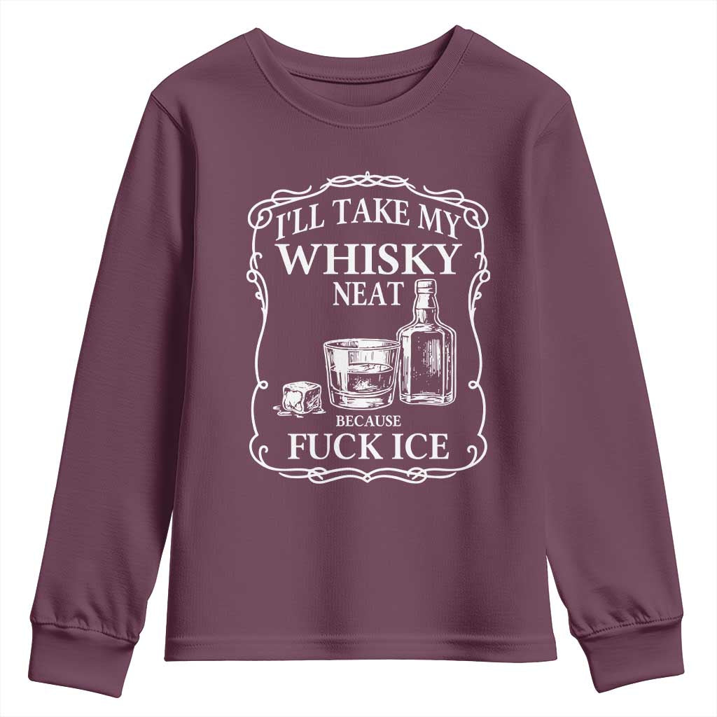I Will Take My Whisky Neat Because F Ice Youth Sweatshirt Whiskey Humor Edgy Political Drinking Pun TS02 Maroon Print Your Wear