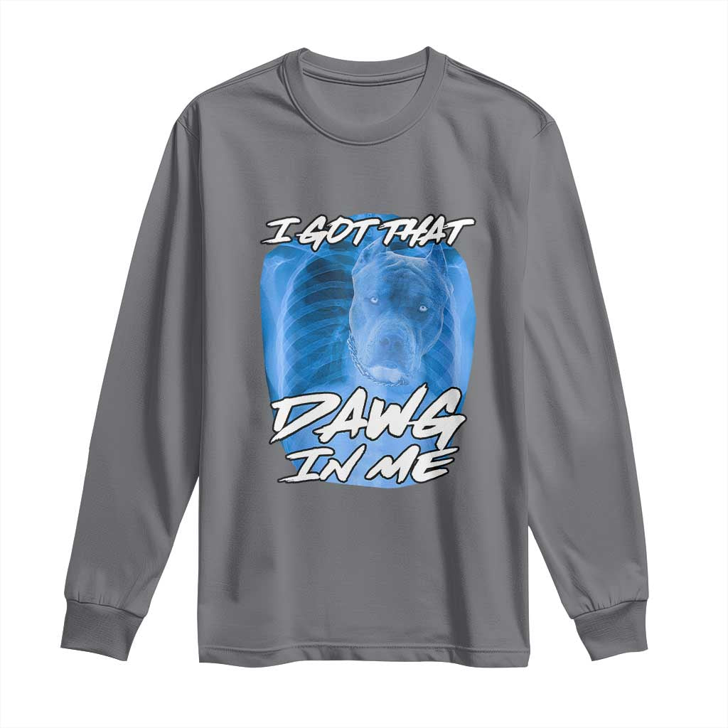 I Got That Dawg In Me Long Sleeve Shirt Funny Pitbull Xray Ironic Meme Viral Quote TS02 Charcoal Print Your Wear