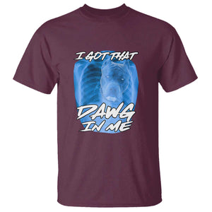 I Got That Dawg In Me T Shirt Funny Pitbull Xray Ironic Meme Viral Quote TS02 Maroon Print Your Wear