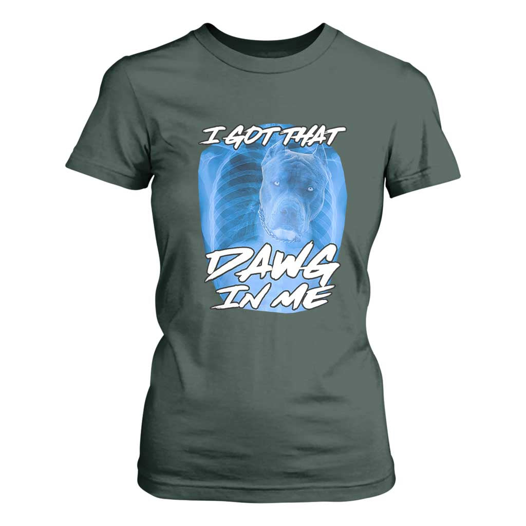 I Got That Dawg In Me T Shirt For Women Funny Pitbull Xray Ironic Meme Viral Quote TS02 Dark Forest Green Print Your Wear