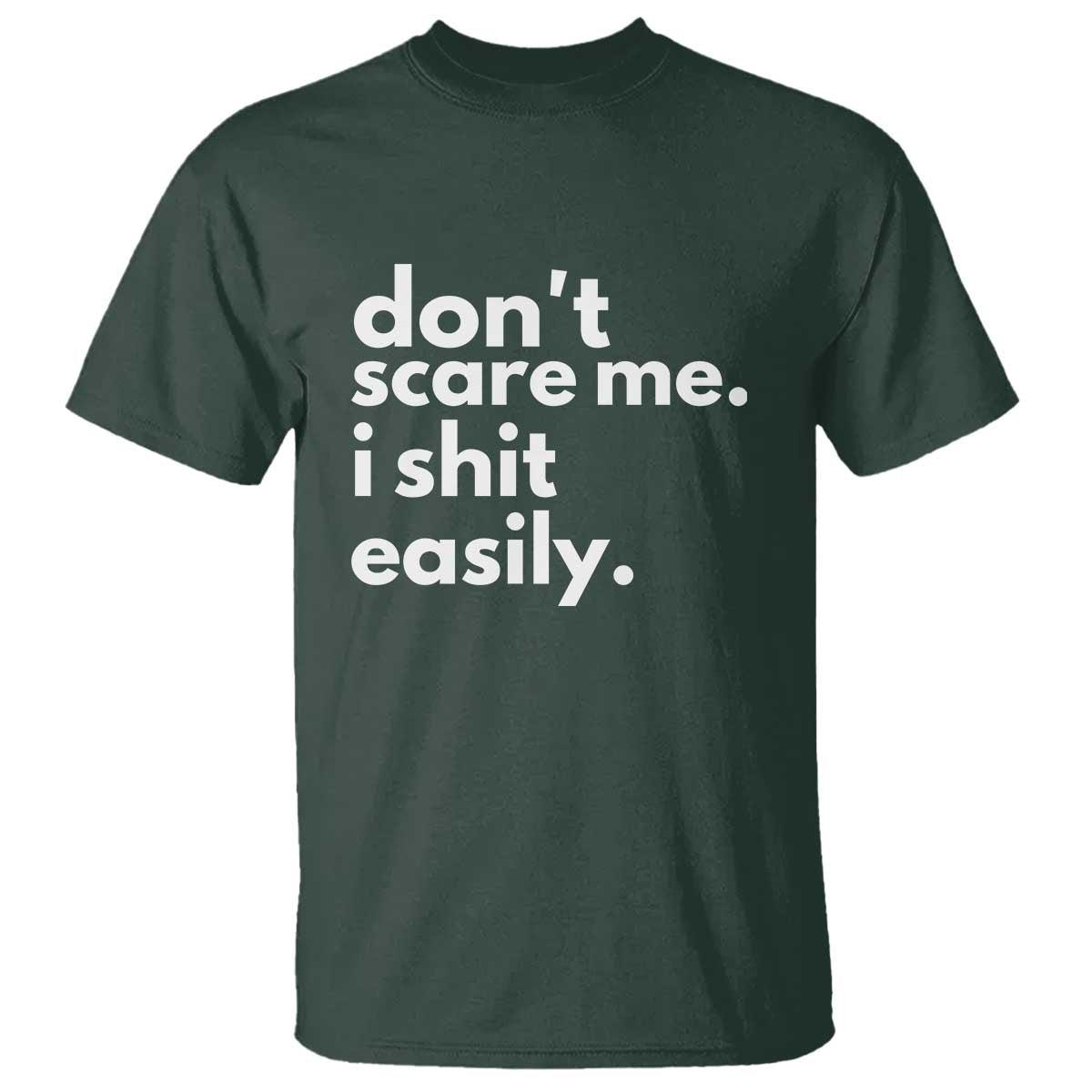 Funny Sarcastic Quote T Shirt Don't Scare Me I Shit Easily TS02 Dark Forest Green Print Your Wear