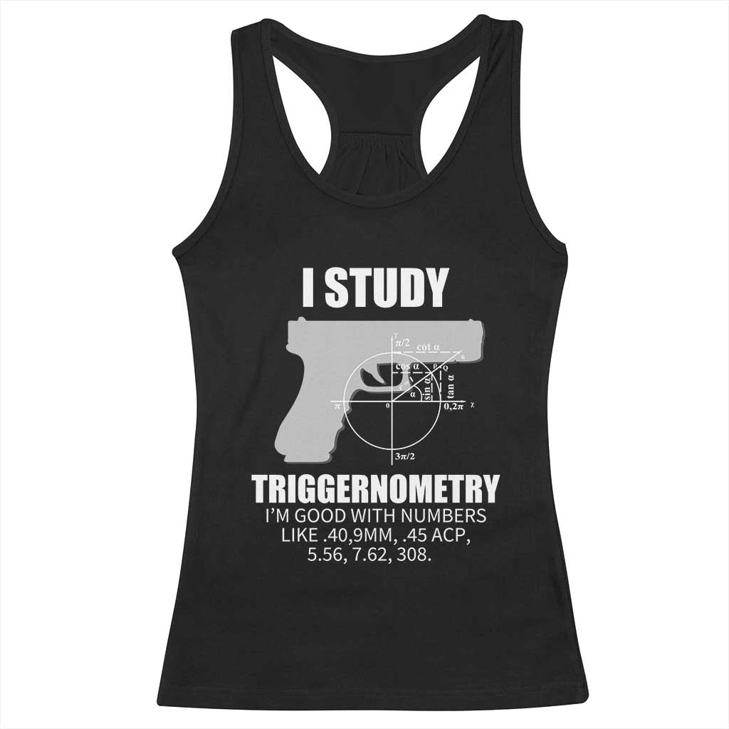 Funny Gun Owner Racerback Tank Top I Study Triggernometry I'm Good With Numbers 2nd Amendment Rights TS02 Black Print Your Wear