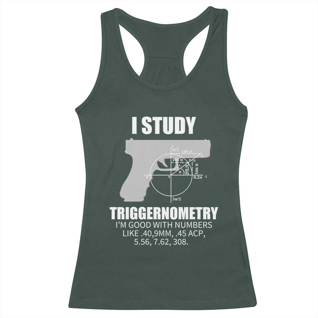 Funny Gun Owner Racerback Tank Top I Study Triggernometry I'm Good With Numbers 2nd Amendment Rights TS02 Dark Forest Green Print Your Wear