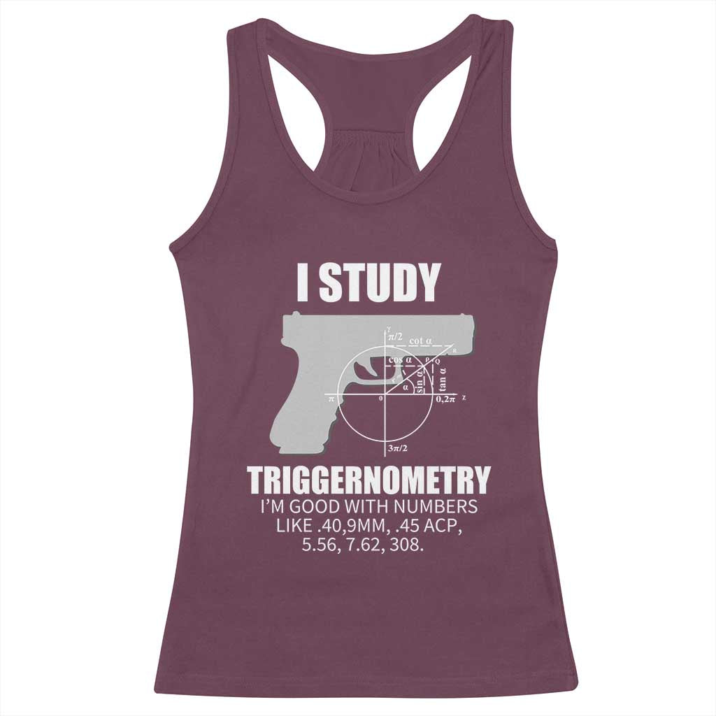 Funny Gun Owner Racerback Tank Top I Study Triggernometry I'm Good With Numbers 2nd Amendment Rights TS02 Maroon Print Your Wear