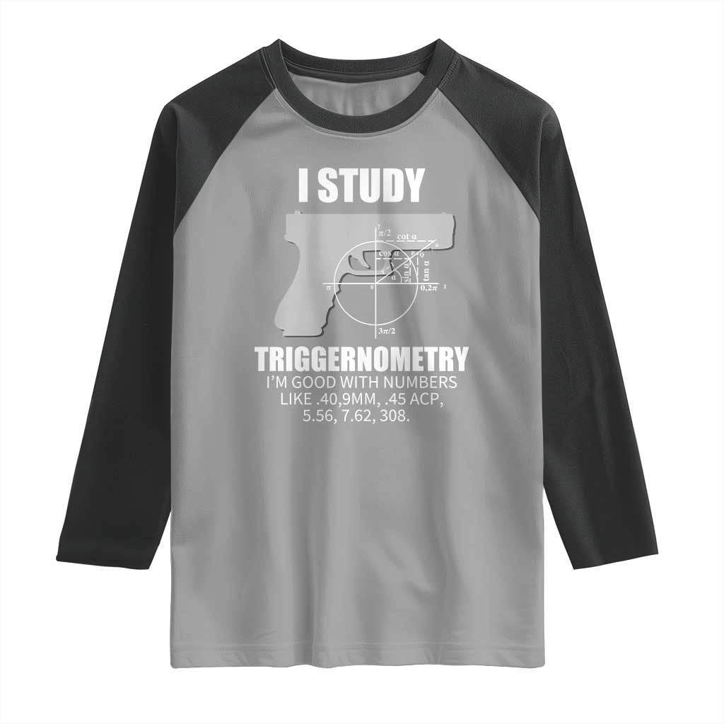Funny Gun Owner Raglan Shirt I Study Triggernometry I'm Good With Numbers 2nd Amendment Rights TS02 Sport Gray Black Print Your Wear